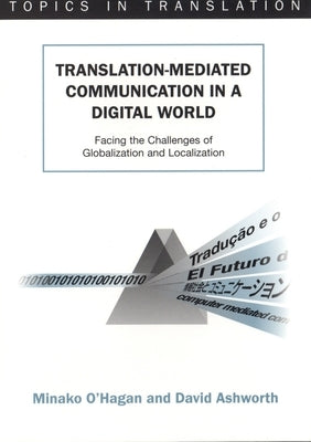 Translation-Mediated Communi.in a Digita: Facing the Challenges of Globalization and Localization by O'Hagan, Minako