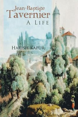 Jean-Baptiste Tavernier: A Life by Kapur, Harish