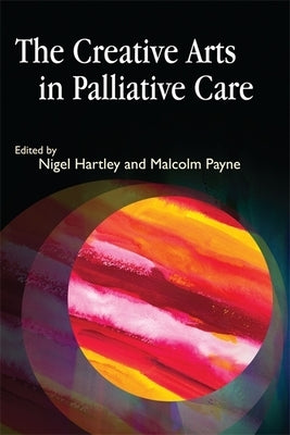 The Creative Arts in Palliative Care by Butchers, Adrian
