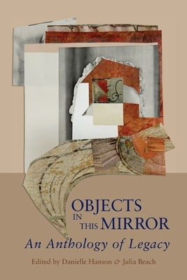 Objects in This Mirror: An Anthology of Legacy by Hanson, Danielle