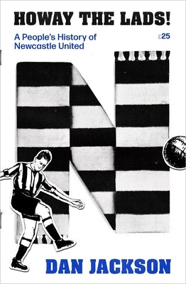 Howay the Lads!: A People's History of Newcastle United by Jackson, Dan