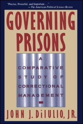 Governing Prisons: A Comparative Study of Correctional Management by Diiulio, John J.