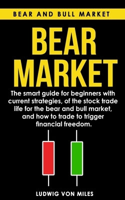 Bear market: The smart guide for beginners with current strategies, of the stock trade life for the bear and bull market, and how t by Von Miles, Ludwig