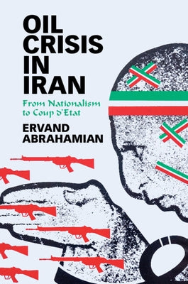 Oil Crisis in Iran: From Nationalism to Coup d'Etat by Abrahamian, Ervand