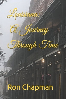 Louisiana: A Journey Through Time by Chapman, Ron