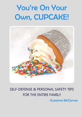 You're on Your Own, Cupcake!: Self-Defense & Personal Safety Tips For the Entire Family by McComas, Suzanne