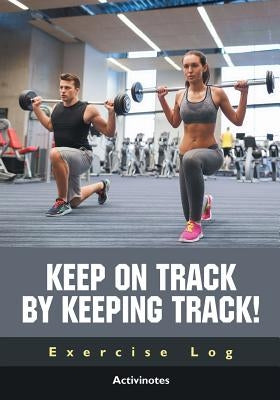 Keep on Track by Keeping Track! Exercise Log by Activinotes