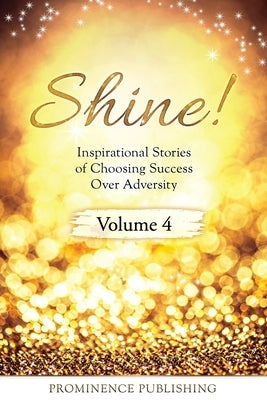 SHINE Volume 4: Inspirational Stories of Choosing Success Over Adversity by Ryan, Susan J.
