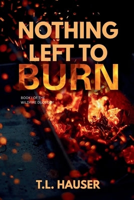 Nothing Left to Burn by Hauser, T. L.