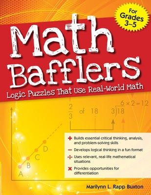 Math Bafflers Logic Puzzles That Use Real-World Math Grades 3-5: Logic Puzzles That Use Real-World Math (Grades 3-5) by Buxton, Marilynn L. Rapp