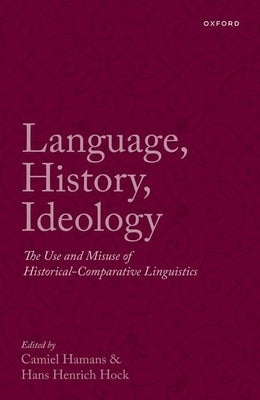 Language, History, Ideology: The Use and Misuse of Historical-Comparative Linguistics by Hamans, Camiel