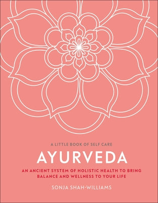 Ayurveda: An Ancient System of Holistic Health to Bring Balance and Wellness to Your Life by Shah-Williams, Sonja