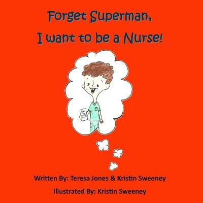 Forget Superman, I Want to be a Nurse by Jones, Teresa