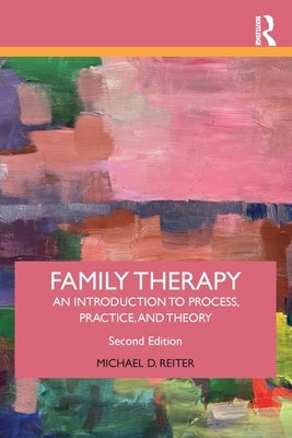 Family Therapy: An Introduction to Process, Practice, and Theory by Reiter, Michael D.
