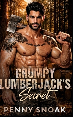 Grumpy Lumberjack's Secret: A Small-Town Forced-Proximity Secret Baby Romance by Snoak, Penny