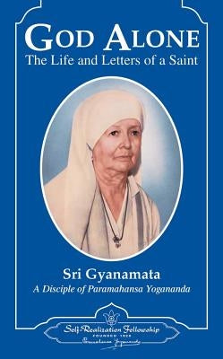 God Alone: The Life and Letters of a Saint by Gyanamata, Sri