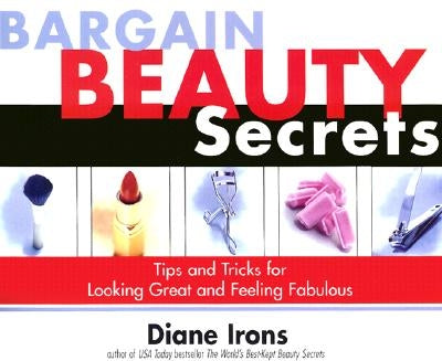 Bargain Beauty Secrets: Tips and Tricks for Looking Great and Feeling Fabulous by Irons, Diane