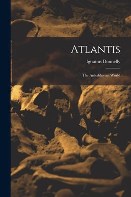 Atlantis: The Antediluvian World by Donnelly, Ignatius