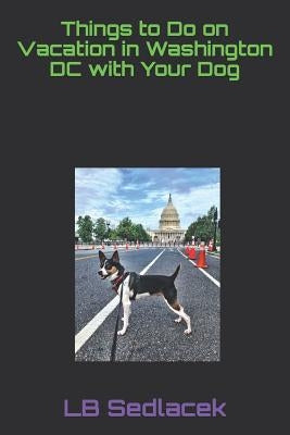 Things to Do on Vacation in Washington DC with Your Dog by Sedlacek, Lb