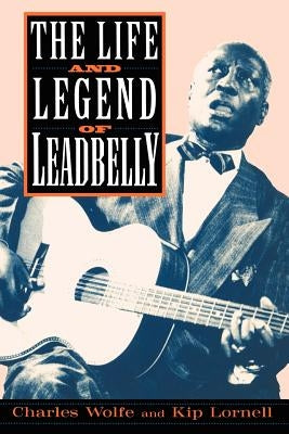 The Life and Legend of Leadbelly by Wolfe, Charles