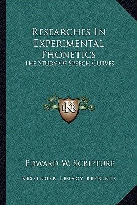 Researches In Experimental Phonetics: The Study Of Speech Curves by Scripture, Edward W.