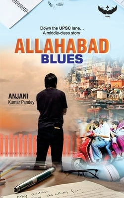 Allahabad Blues: Down the UPSC lane A middle-class story by Pandey, Anjani Kumar