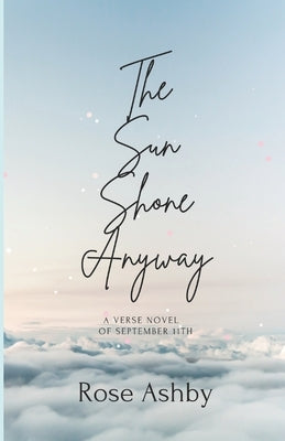 The Sun Shone Anyway: A Verse Novel of September 11th by Ashby, Rose