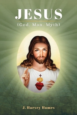 Jesus: (God, Man, Myth) by Hames, J. Harvey