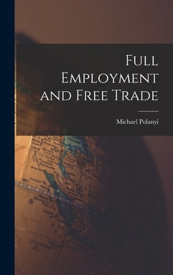 Full Employment and Free Trade by Polanyi, Michael 1891-