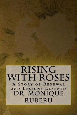 Rising with Roses: A Story of Renewal and Lessons Learned by Ruberu, Monique
