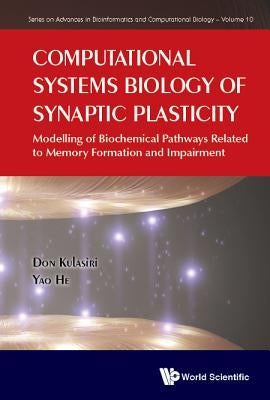 Computational Systems Biology of Synaptic Plasticity: Modelling of Biochemical Pathways Related to Memory Formation and Impairment by Kulasiri, Don
