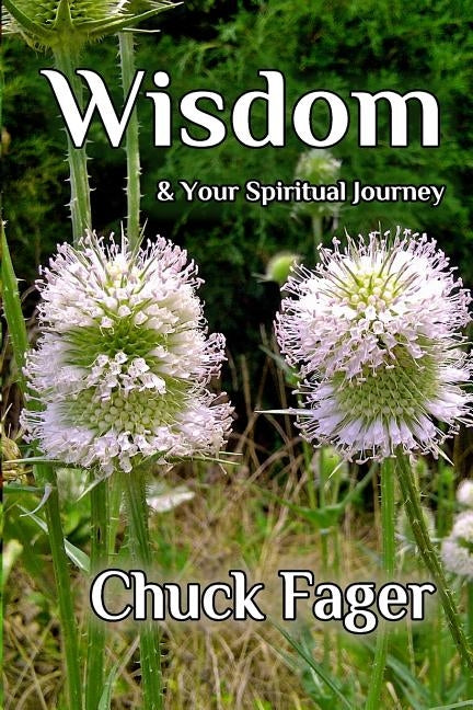 Wisdom & Your Spiritual Journey: A Study of Wisdom In The Biblical And Quaker Traditions by Fager, Chuck