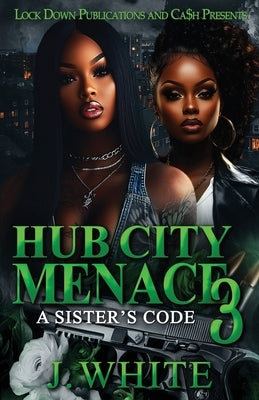 Hub City Menace 3: A Sister's Code by White, J.