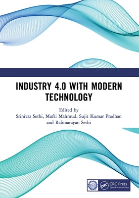 Industry 4.0 with Modern Technology: Proceedings of the International Conference on Emerging Trends in Engineering and Technology, Industry 4.0 (Eteti by Sethi, Srinivas