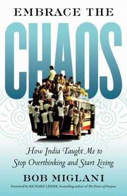 Embrace the Chaos: How India Taught Me to Stop Overthinking and Start Living by Miglani, Bob