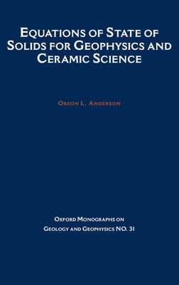 Equations of State for Solids in Geophysics and Ceramic Science by Anderson, Orson