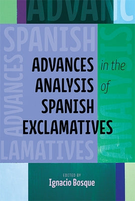 Advances in the Analysis of Spanish Exclamatives by Bosque, Ignacio