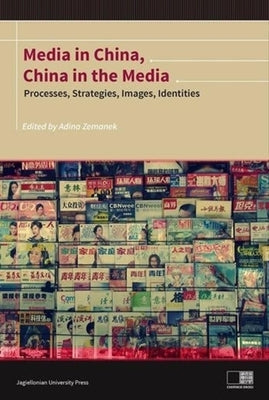 Media in China, China in the Media: Processes, Strategies, Images, Identities by Zemanek, Adina