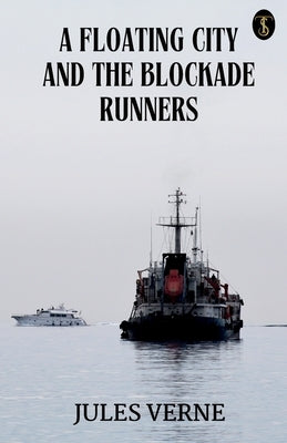 A Floating City And The Blockade Runners by Verne, Jules