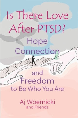 Is There Love After PTSD?: Hope Connection and Freedom to Be Who You Are by Woernicki, Aj