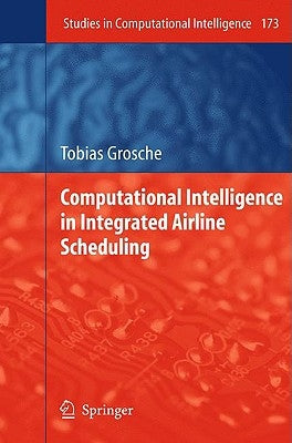 Computational Intelligence in Integrated Airline Scheduling by Grosche, Tobias