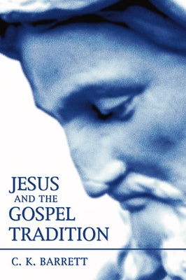 Jesus and the Gospel Tradition by Barrett, C. K.
