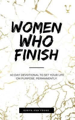 Women Who Finish: 40 Day Devotional by Young, Robyn-Ann