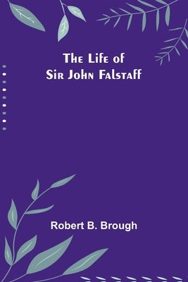 The Life of Sir John Falstaff by B. Brough, Robert