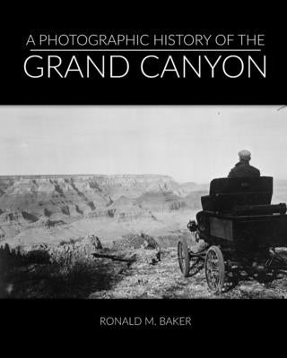 A Photographic History of the Grand Canyon by Baker, Ronald M.