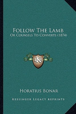 Follow The Lamb: Or Counsels To Converts (1874) by Bonar, Horatius