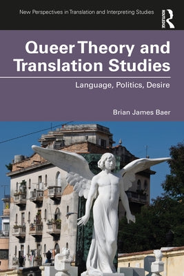 Queer Theory and Translation Studies: Language, Politics, Desire by Baer, Brian James