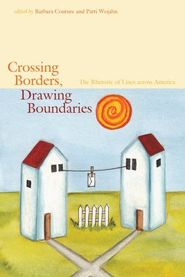 Crossing Borders, Drawing Boundaries: The Rhetoric of Lines across America by Couture, Barbara