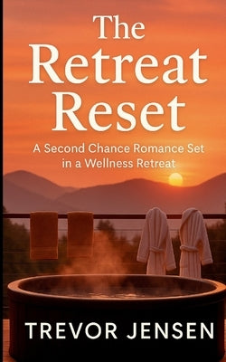 The Retreat Reset: A Second Chance Romance Set in a Wellness Retreat by Jensen, Trevor
