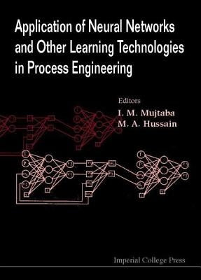 Application of Neural Networks and Other Learning Technologies in Process Engineering by Hussain, M. a.
